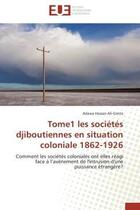 Couverture du livre « Tome1 les societes djiboutiennes en situation coloniale 1862-1926 - comment les societes coloniales » de Hassan Ali-Ganta A. aux éditions Editions Universitaires Europeennes