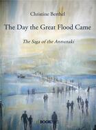 Couverture du livre « The day the great flood came ; the saga of the annunaki » de Christine Berthel aux éditions Bookelis