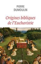 Couverture du livre « Origines bibliques de l'eucharistie » de Pierre Dumoulin aux éditions Des Beatitudes