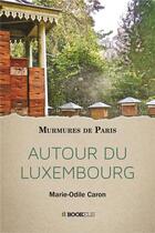 Couverture du livre « Murmures de Paris ; autour du Luxembourg » de Marie-Odile Caron aux éditions Bookelis