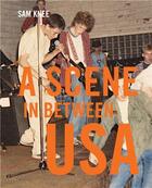 Couverture du livre « Scene in between USA : the sounds and styles of american indie, 1983-1989 » de Knee Sam aux éditions Cicada