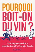 Couverture du livre « Pourquoi boit-on du vin ? une enquête insolite et palpitante » de Fabrizio Bucella aux éditions Dunod