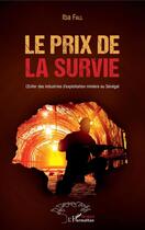 Couverture du livre « Le prix de la survie ; l'enfer des industries d'exploitation minière au Sénégal » de Iba Fall aux éditions Editions L'harmattan