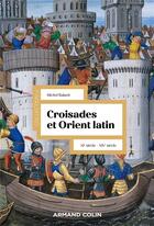 Couverture du livre « Croisades et Orient Latin : XIe-XIVe siècle (3e édition) » de Michel Balard aux éditions Armand Colin