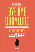 Couverture du livre « Bye bye Babylone ; Beyrouth 1875-1979 » de Lamia Ziade aux éditions Denoel