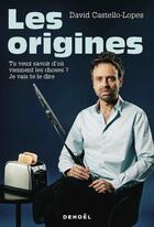 Couverture du livre « Les origines : tu veux savoir d'où viennent les choses ? je vais te le dire » de David Castello-Lopes aux éditions Denoel