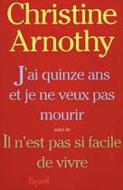 Couverture du livre « J'ai quinze ans et je ne veux pas mourir ; il n'est pas si facile de vivre » de Christine Arnothy aux éditions Fayard