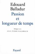 Couverture du livre « Passion et longueur de temps : Dialogues avec Jean-Pierre Elkabbach » de Edouard Balladur aux éditions Fayard