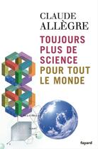 Couverture du livre « Toujours plus de science pour tout le monde » de Claude Allegre aux éditions Fayard