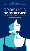 Couverture du livre « Trois mois sous silence : le tabou de la condition des femmes en début de grossesse » de Judith Aquien aux éditions Payot