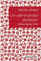 Couverture du livre « Un séminariste assassin ; l'affaire Bladier, 1905 » de Philippe Artieres aux éditions Cnrs