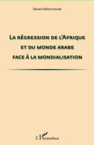 Couverture du livre « Régression de l'Afrique et du monde arabe face à la mondialisation » de Salah Mouhoubi aux éditions L'harmattan