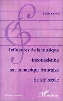 Couverture du livre « Influences de la musique indonésienne sur la musique française du XX siècle » de Patrick Revol aux éditions Editions L'harmattan