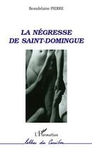 Couverture du livre « Négresse de Saint-Domingue » de Pierre Beaudelaine aux éditions Editions L'harmattan