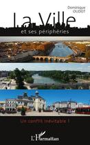 Couverture du livre « La ville et ses périphéries ; un conflit inévitable ? » de Dominique Oudot aux éditions L'harmattan