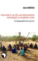 Couverture du livre « Pouvoir et accès aux ressources naturelles au Burkina Faso ; la topographie du pouvoir » de Gabin Korbeogo aux éditions Editions L'harmattan