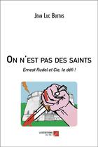 Couverture du livre « On n'est pas des saints : Ernest Rudel et cie, le défi ! » de Jean Luc Buetas aux éditions Editions Du Net