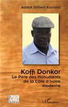 Couverture du livre « Koffi Donkor, le père des monuments de la Côte d'ivoire moderne » de Kouassi Adack Gilber aux éditions L'harmattan