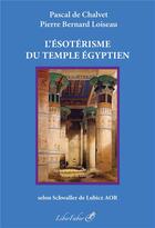 Couverture du livre « L'ésotérisme du Temple Égyptien : selon Schwaller de Lubicz AOR » de De Chalvet/Loiseau aux éditions Liber Faber
