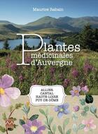 Couverture du livre « Plantes médicinales d'Auvergne : Allier, Cantal, Haute-Loire, Puy-de-Dôme » de Maurice Rabain aux éditions Monts D'auvergne