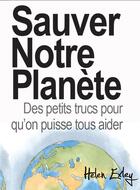 Couverture du livre « Sauver notre planète ; des petits trucs pour qu'on puisse tous aider » de Helen Exley aux éditions Exley