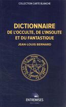 Couverture du livre « Dictionnaire de l'occulte, de l'insolite et du fantastique » de Jean-Louis Bernard aux éditions Entremises