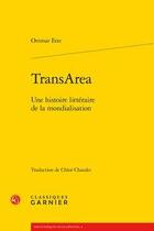 Couverture du livre « Transarea ; une histoire littéraire de la mondialisation » de Ette Ottmar aux éditions Classiques Garnier