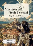 Couverture du livre « Mystères et boule de cristal 1 : Enquête à Casteldaure » de Caroline Courtois aux éditions Petits Papiers