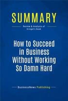 Couverture du livre « Summary : how to succeed in business without working so damn hard (review and analysis of Kriegel's book) » de  aux éditions Business Book Summaries