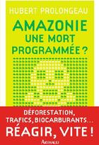 Couverture du livre « Amazonie : une mort programmée ? » de Hubert Prolongeau aux éditions Arthaud