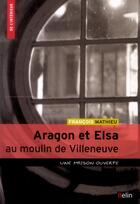 Couverture du livre « Aragon et Elsa au moulin de Villeneuve ; une maison ouverte » de Francois Mathieu aux éditions Belin