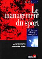 Couverture du livre « Le management du sport : 15 études de cas corrigées - E.O. SUP » de Collectif D'Auteurs et Anne-Marie Waser et Gisele Lacroix aux éditions Organisation