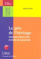 Couverture du livre « Le prix de l'heritage (comment reduire frais et droits de succession) » de Michel Lefort aux éditions Lexisnexis