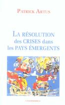 Couverture du livre « La Resolution Des Crises Dans Les Pays Emergents » de Patrick Artus aux éditions Economica