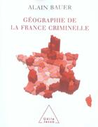 Couverture du livre « Geographie de la france criminelle » de Alain Bauer aux éditions Odile Jacob