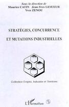 Couverture du livre « Strategies, concurrence et mutations industrielles » de Maurice Catin aux éditions L'harmattan