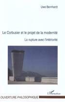 Couverture du livre « Le corbusier et le projet de la modernite - la rupture avec l'interiorite » de Uwe Bernhardt aux éditions L'harmattan