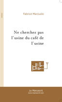 Couverture du livre « Ne cherchez pas l'usine du café de l'usine » de Fabrice Marzuolo aux éditions Le Manuscrit