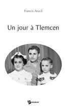 Couverture du livre « Un jour à Tlemcen » de Francis Aracil aux éditions Publibook