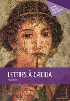 Couverture du livre « Lettres à Caecilia » de Brice Pascal aux éditions Publibook