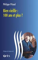 Couverture du livre « Bien vieillir ; 100 ans et plus ? » de Pitaud/Sanchez aux éditions Eres