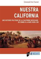 Couverture du livre « Nuestra California : une histoire politique de la Californie mexicaine, de Zorro à la ruée vers l'or » de Emmanuelle Perez Tisserant aux éditions Pu De Rennes