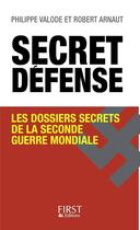 Couverture du livre « Secret défense ; les dossiers secrets de la seconde guerre mondiale » de Philippe Valode aux éditions First