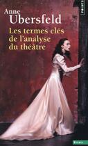 Couverture du livre « Les termes clés de l'analyse du théâtre » de Anne Ubersfeld aux éditions Points