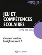 Couverture du livre « Jeu et compétences scolaires ; comment mobiliser les règles du savoir ? » de Sylvie Van Lint aux éditions De Boeck