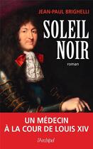 Couverture du livre « Soleil noir : Un médecin à la cour de Louis XIV » de Jean-Paul Brighelli aux éditions Archipel