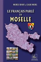 Couverture du livre « Le français parlé en Moselle » de Claude Michel et Michele Benoit aux éditions Editions Des Regionalismes