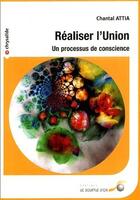 Couverture du livre « Réaliser l'union ; un processus de conscience » de Chantal Attia aux éditions Le Souffle D'or