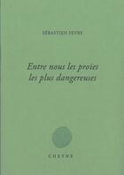 Couverture du livre « Entre nous les proies les plus dangereuses » de Sebastien Fevry aux éditions Cheyne
