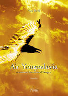 Couverture du livre « Air Yougoslavia et autres histoires d'anges » de Alex Wohl aux éditions Theles